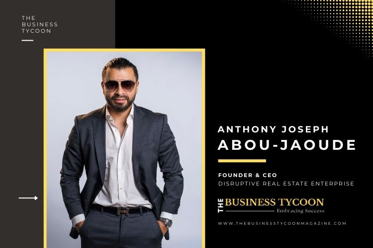From Vision to Value: How Anthony Joseph Abou-Jaoude Is Redefining Real Estate, Hospitality, and Investor Confidence in Dubai