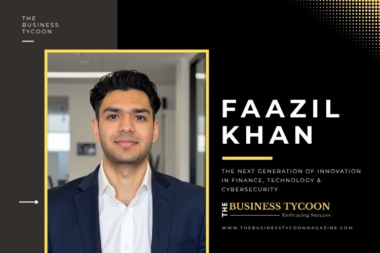 Faazil Khan: The Next Generation of Innovation in Finance, Technology & Cybersecurity
